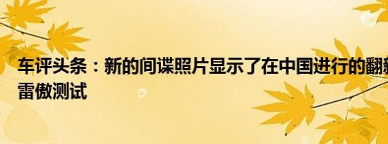 车评头条：新的间谍照片显示了在中国进行的翻新的雷诺科雷傲测试