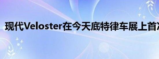 现代Veloster在今天底特律车展上首次亮相