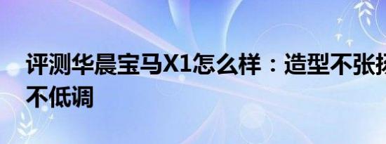 评测华晨宝马X1怎么样：造型不张扬但绝对不低调