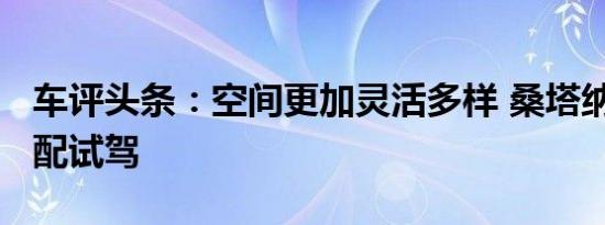 车评头条：空间更加灵活多样 桑塔纳·浩纳顶配试驾