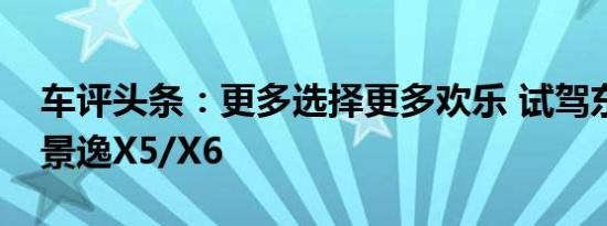 车评头条：更多选择更多欢乐 试驾东风风行景逸X5/X6