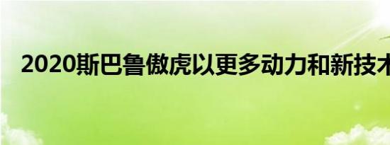 2020斯巴鲁傲虎以更多动力和新技术亮相