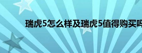 瑞虎5怎么样及瑞虎5值得购买吗