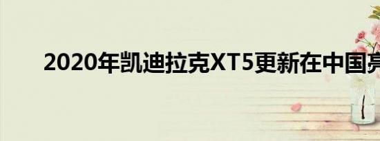 2020年凯迪拉克XT5更新在中国亮相