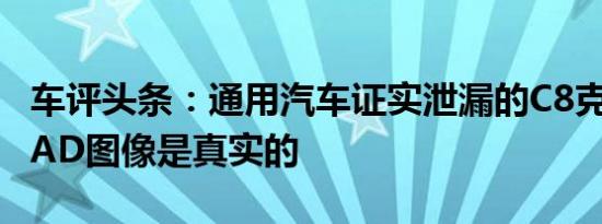 车评头条：通用汽车证实泄漏的C8克尔维特CAD图像是真实的