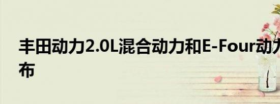 丰田动力2.0L混合动力和E-Four动力系统宣布