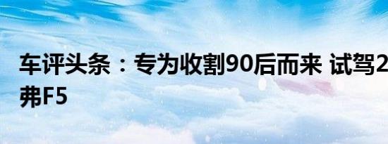 车评头条：专为收割90后而来 试驾2018款哈弗F5