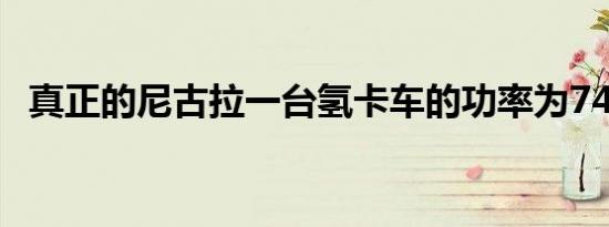 真正的尼古拉一台氢卡车的功率为746kW