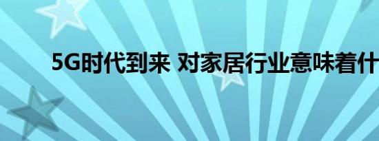 5G时代到来 对家居行业意味着什么