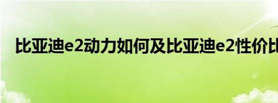 比亚迪e2动力如何及比亚迪e2性价比高吗