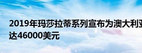 2019年玛莎拉蒂系列宣布为澳大利亚降价高达46000美元