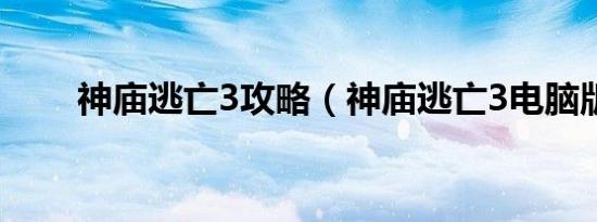 神庙逃亡3攻略（神庙逃亡3电脑版）