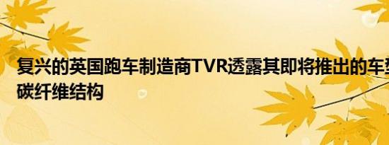 复兴的英国跑车制造商TVR透露其即将推出的车型将采用全碳纤维结构