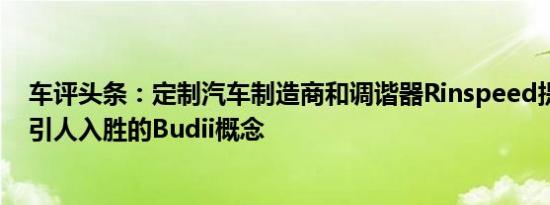 车评头条：定制汽车制造商和调谐器Rinspeed提出了一个引人入胜的Budii概念