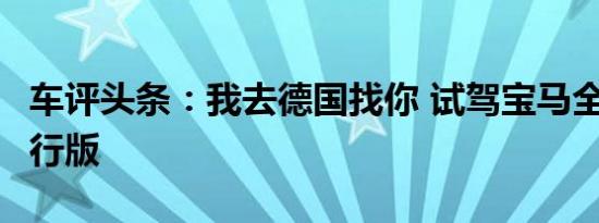 车评头条：我去德国找你 试驾宝马全新5系旅行版