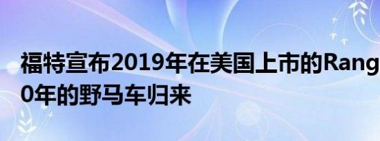 福特宣布2019年在美国上市的Ranger和2020年的野马车归来