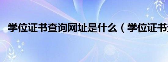 学位证书查询网址是什么（学位证书查询）