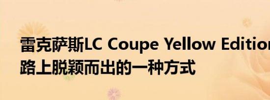 雷克萨斯LC Coupe Yellow Edition是在道路上脱颖而出的一种方式