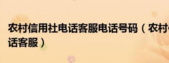 农村信用社电话客服电话号码（农村信用社电话客服）