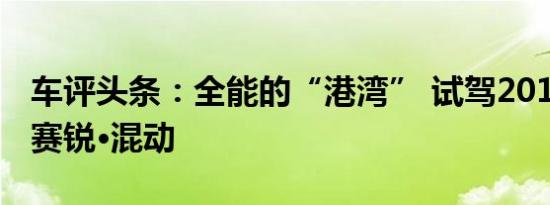 车评头条：全能的“港湾” 试驾2019款奥德赛锐·混动