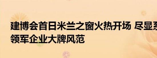 建博会首日米兰之窗火热开场 尽显系统门窗领军企业大牌风范