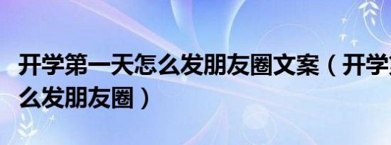 开学第一天怎么发朋友圈文案（开学第一天怎么发朋友圈）