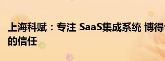 上海科赋：专注 SaaS集成系统 博得合作伙伴的信任