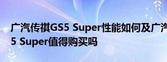 广汽传祺GS5 Super性能如何及广汽传祺GS5 Super值得购买吗