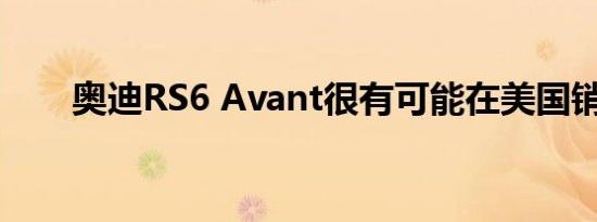 奥迪RS6 Avant很有可能在美国销售