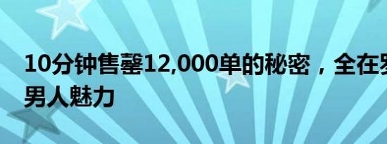 10分钟售罄12,000单的秘密，全在罗曼诺真男人魅力