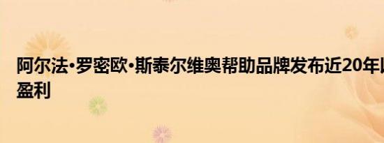 阿尔法·罗密欧·斯泰尔维奥帮助品牌发布近20年以来的首次盈利