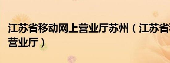 江苏省移动网上营业厅苏州（江苏省移动网上营业厅）