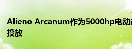 Alieno Arcanum作为5000hp电动超级跑车投放