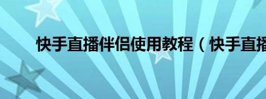 快手直播伴侣使用教程（快手直播）