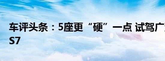 车评头条：5座更“硬”一点 试驾广汽传祺GS7