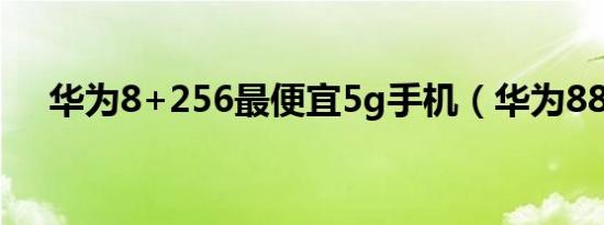 华为8+256最便宜5g手机（华为8828）