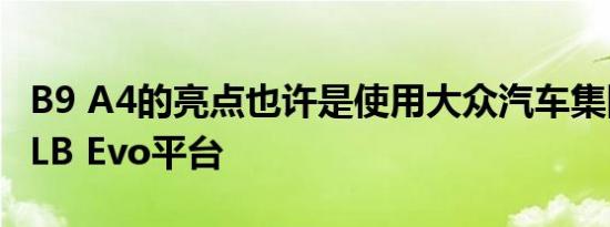 B9 A4的亮点也许是使用大众汽车集团新的MLB Evo平台