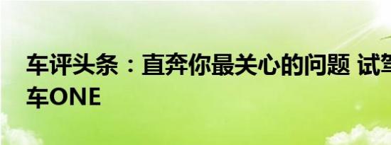 车评头条：直奔你最关心的问题 试驾理想汽车ONE