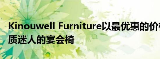 Kinouwell Furniture以最优惠的价格推出优质迷人的宴会椅