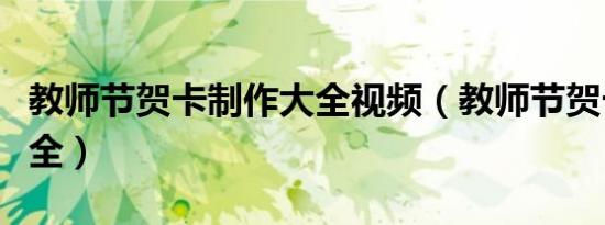 教师节贺卡制作大全视频（教师节贺卡制作大全）