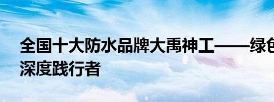 全国十大防水品牌大禹神工——绿色环保的深度践行者