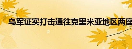 乌军证实打击通往克里米亚地区两座桥梁