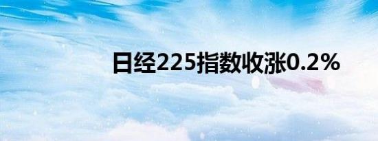 日经225指数收涨0.2%