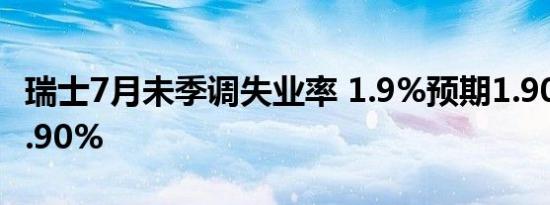 瑞士7月未季调失业率 1.9%预期1.90%前值1.90%