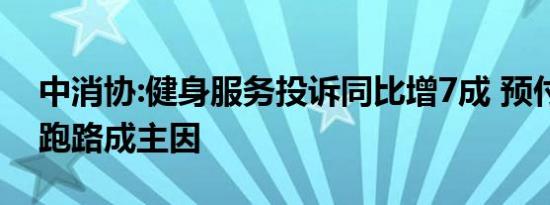 中消协:健身服务投诉同比增7成 预付后商家跑路成主因