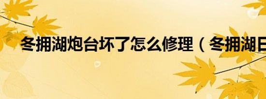 冬拥湖炮台坏了怎么修理（冬拥湖日常）