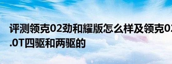 评测领克02劲和耀版怎么样及领克02劲Pro2.0T四驱和两驱的