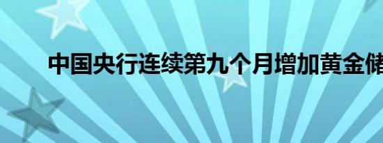 中国央行连续第九个月增加黄金储备