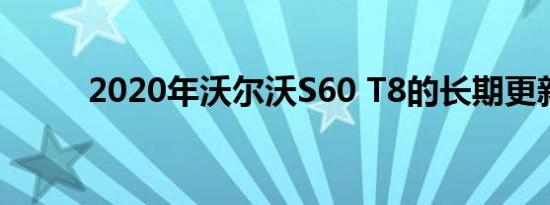 2020年沃尔沃S60 T8的长期更新