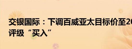 交银国际：下调百威亚太目标价至20.7港元 评级“买入”